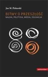 Bitwy o przeszłość. Nauka, polityka, media... - Jan M. Piskorski