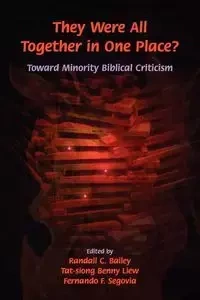 They Were All Together in One Place? Toward Minority  Biblical Criticism - Bailey Randall C.