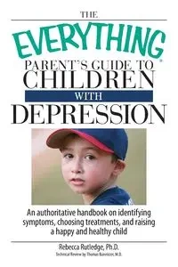 The Everything Parent's Guide to Children with Depression - Rebecca Rutledge