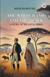 The White Hand and the Black A Story of the Natal Rising - Bertram Mitford