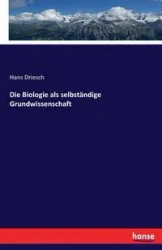Die Biologie als selbständige Grundwissenschaft - Hans Driesch