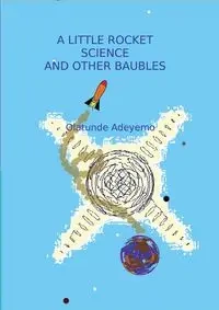 A Little Rocket Science and Other Baubels - Adeyemo Olatunde