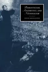Romanticism, Aesthetics, and Nationalism - David Kaiser Aram