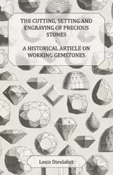 The Cutting, Setting and Engraving of Precious Stones - A Historical Article on Working Gemstones - Louis Dieulafait