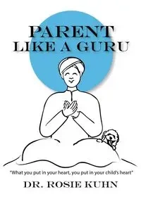 Parent Like a Guru - Rosie Kuhn