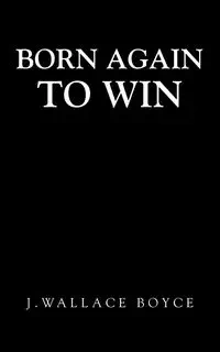 Born Again to Win - Boyce J.Wallace