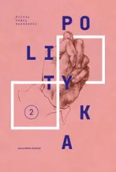 Dzieła zebrane T.2 Polityka - Michał Paweł Markowski