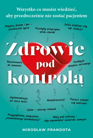Zdrowie pod kontrolą. Wszystko co musisz wiedzieć, aby przedwcześnie nie zostać pacjentem - Mirosław Prandota