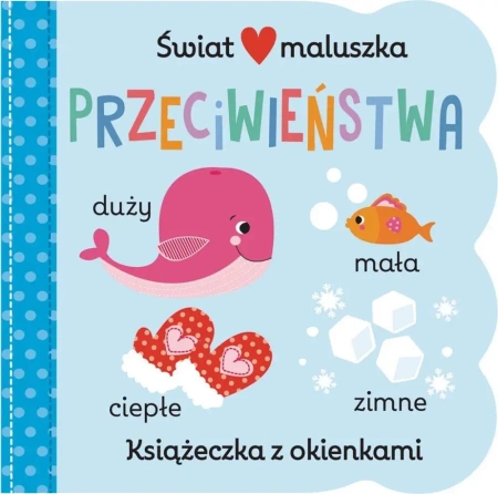 Świat maluszka. Przeciwieństwa - praca zbiorowa