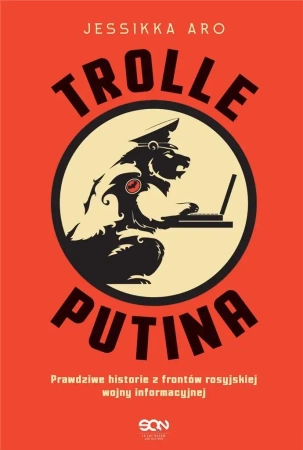 Trolle Putina. Prawdziwe historie z frontów.. - Jessikka Aro