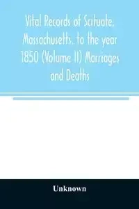 Vital records of Scituate, Massachusetts, to the year 1850 (Volume II) Marriages and Deaths - Unknown