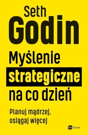Myślenie strategiczne na co dzień - Seth Godin