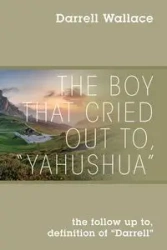 The Boy That Cried Out To, "Yahushua" - Wallace Darrell