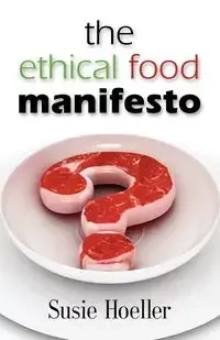 THE ETHICAL FOOD MANIFESTO - Susie L. Hoeller