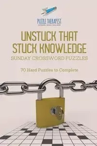 Unstuck That Stuck Knowledge | Sunday Crossword Puzzles | 70 Hard Puzzles to Complete - Puzzle Therapist