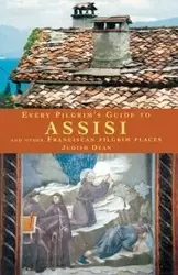 Every Pilgrim's Guide to Assisi and Other Franciscan Pilgrim Places - Dean Judith