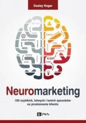 Neuromarketing. 100 szybkich, łatwych i tanich... - Roger Dooley