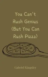 You Can't Rush Genius (But You Can Rush Pizza) - Gabriel Kingsley