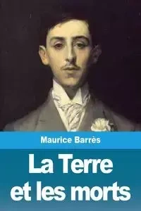 La Terre et les morts - Maurice Barrès