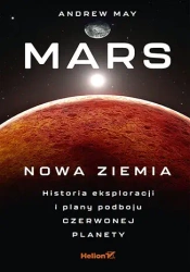Mars: Nowa Ziemia. Historia eksploracji i plany... - Andrew May