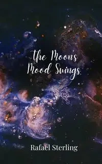 The Moon's Mood Swings - Sterling Rafael