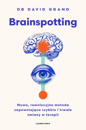 Brainspotting. Nowa, rewolucyjna metoda zapewniająca szybkie i trwale zmiany w terapii - David Grand