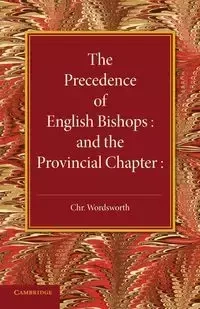 The Precedence of English Bishops and the Provincial Chapter - Christopher Wordsworth