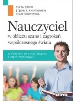 Nauczyciel w obliczu szans i zagrożeń.. - Aneta Stefan Jegier, T. Kwiatkowski, Beata Szurow