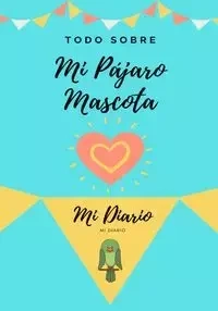 Todo Sobre Mi Mascota -  Pájaro - Co Petal Publishing