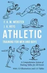 Athletic Training for Men and Boys - A Comprehensive System of Training Tables for All Events - Webster F. A. M.