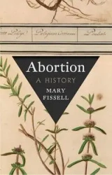 Abortion: A History - Mary Fissell