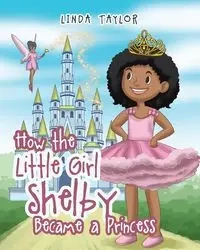 How the Little Girl Shelby Became a Princess - Taylor Linda