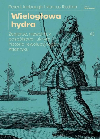 Wielogłowa hydra. Żeglarze, niewolnicy, pospólstwo i ukryta historia rewolucyjnego Atlantyku - Marcus Rediker