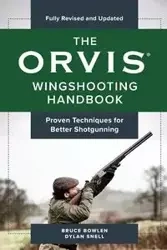 The Orvis Wingshooting Handbook, Fully Revised and Updated - Bruce Bowlen