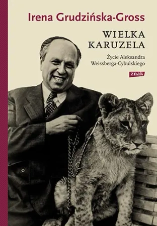 Wielka karuzela. Życie Aleksandra Weissberga... - Irena Grudzińska-Gross