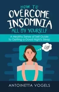 How to Overcome Insomnia All by Yourself - Vogels Antoinetta