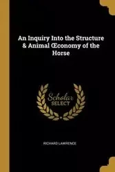 An Inquiry Into the Structure & Animal Œconomy of the Horse - Lawrence Richard