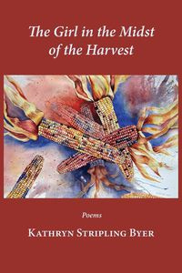 The Girl in the Midst of the Harvest - Kathryn Byer Stripling