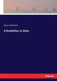 A Rrebellion in Dixie - Harry Castlemon