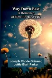 Way Down East; A Romance Of New England Life - Joseph Rhode Grismer