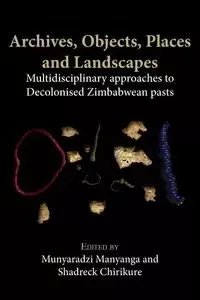 Archives, Objects, Places and Landscapes - Manyanga Munyaradzi