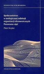 Społeczeństwo w teologicznej refleksji organizacji ekumenicznych. Panorama ujęć - Piotr Kopec