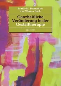 Ganzheitliche Veränderung in der Gestalttherapie - Staemmler Frank-M.