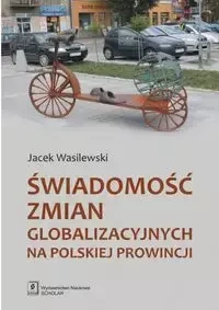 Świadomość zmian globalizacyjnych na polskiej prowincji - Jacek Wasilewski