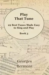 Play That Tune - 29 Best Tunes Made Easy to Sing and Play - Book 3 - Bermont Georges