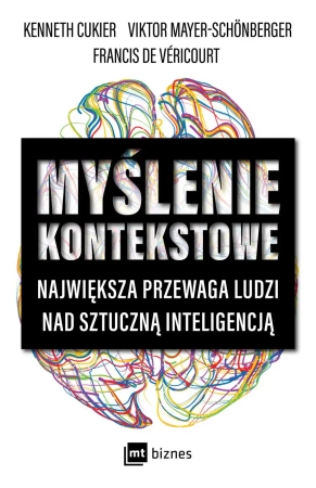 Myślenie kontekstowe. Największa przewaga ludzi nad sztuczną inteligencją - Cukier K., Mayer-Schonberger V., de Véricourt F.