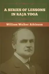 A Series of Lessons in Raja Yoga - William Walker Atkinson