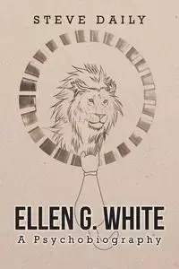 Ellen G. White A Psychobiography - Steve Daily