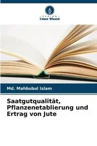 Saatgutqualität, Pflanzenetablierung und Ertrag von Jute - Islam Md. Mahbubul