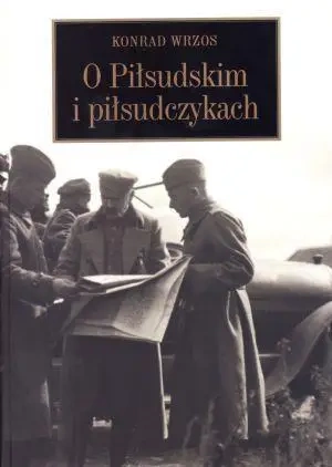 O Piłsudskim i piłsudczykach - Konrad Wrzos